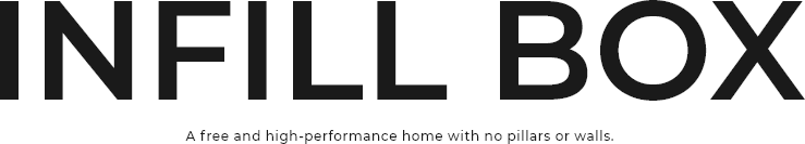 INFILL BOX A free and high-performance home with no pillars or walls.